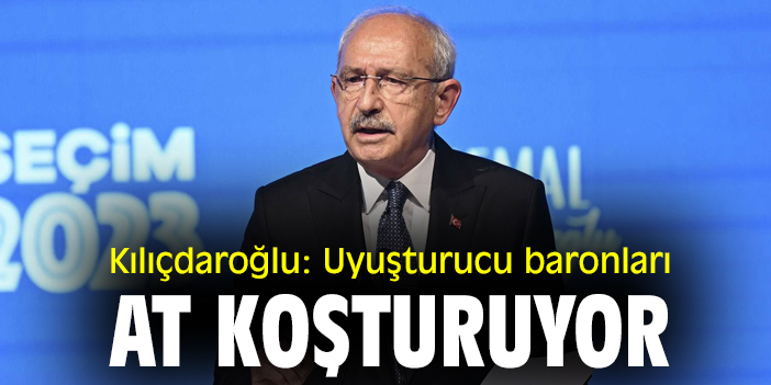 Kılıçdaroğlu: Uyuşturucu baronları at koşturuyor