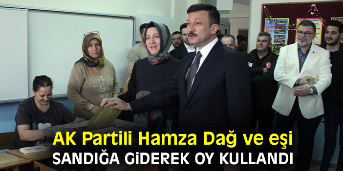 AK Partili Hamza Dağ ve eşi sandığa giderek oylarını kullandı