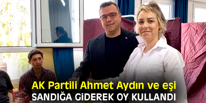 AK Partili Ahmet Aydın ve eşi sandığa giderek oy kullandı