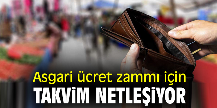 Asgari ücret zammı için takvim netleşiyor