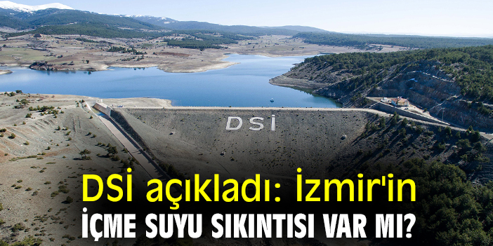 DSİ açıkladı: İzmir'in içme suyu sıkıntısı var mı?