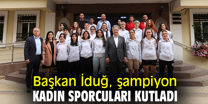 Başkan İduğ, şampiyon kadın sporcuları kutladı