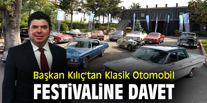 Başkan Kılıç'tan Klasik Otomobil Festivaline davet