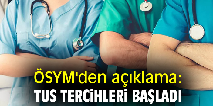 ÖSYM'den açıklama: TUS tercihleri başladı