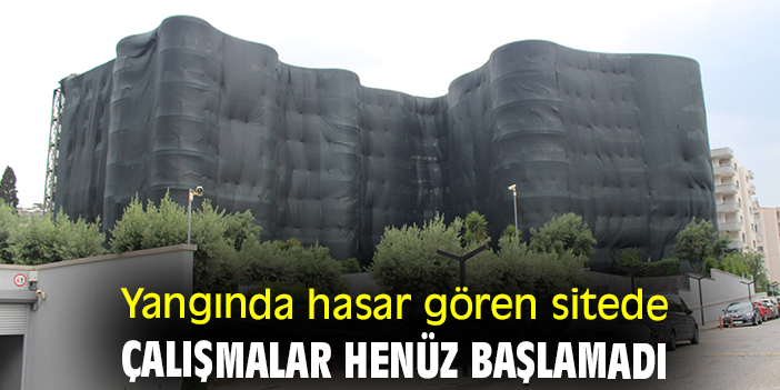 Yangında hasar gören sitede çalışmalar henüz başlamadı