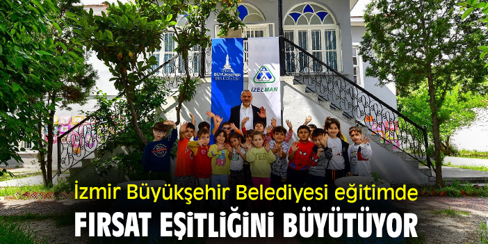 İzmir Büyükşehir Belediyesi eğitimde fırsat eşitliğini büyütüyor