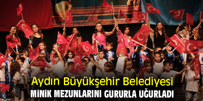 Aydın Büyükşehir Belediyesi minik mezunlarını gururla uğurladı