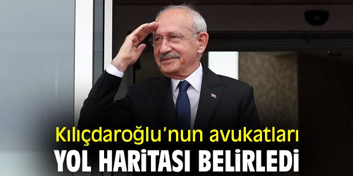 Kılıçdaroğlu’nun avukatları yol haritası belirledi