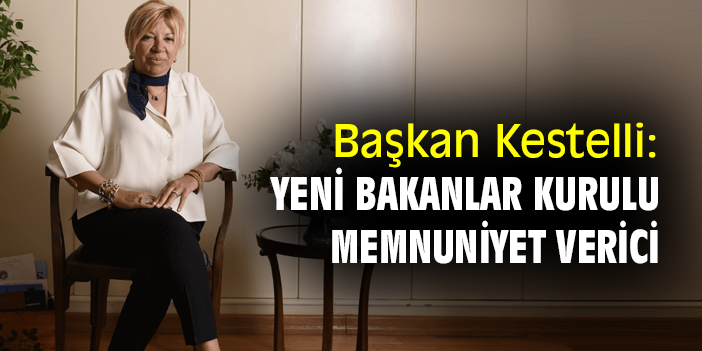 Başkan Kestelli: Yeni Bakanlar Kurulu memnuniyet verici