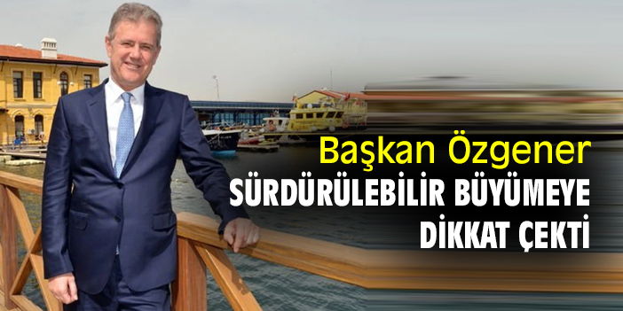 Başkan Özgener, sürdürülebilir büyümeye dikkat çekti