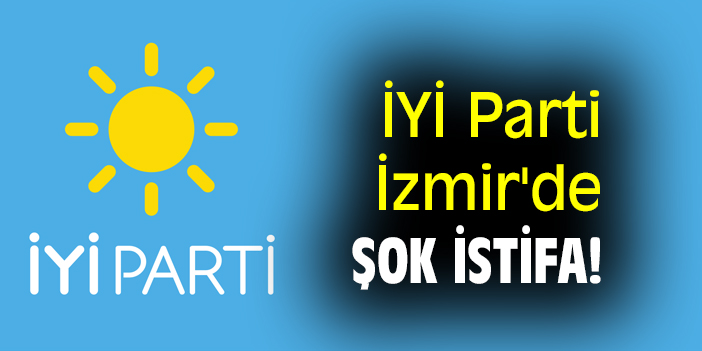 İYİ Parti İzmir'de şok istifa!