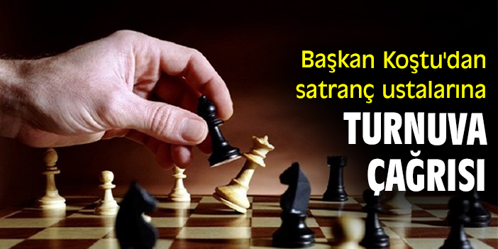 Başkan Koştu'dan satranç ustalarına turnuva çağrısı