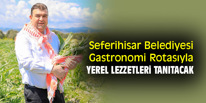 Seferihisar Belediyesi Gastronomi Rotasıyla yerel lezzetleri tanıtacak