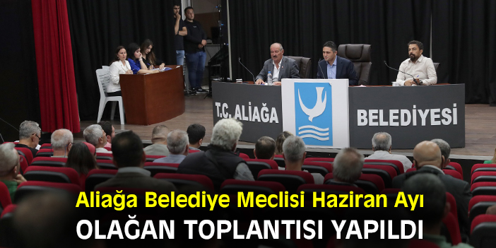 Aliağa Belediye Meclisi Haziran Ayı Olağan Toplantısı yapıldı