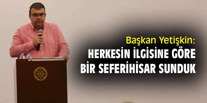 Başkan Yetişkin: Herkesin ilgisine göre bir Seferihisar sunduk
