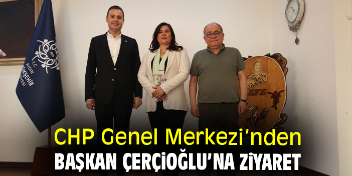 CHP Genel Merkezi’nden Başkan Çerçioğlu’na ziyaret