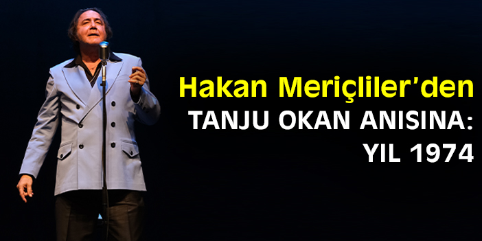 Hakan Meriçliler’den Tanju Okan anısına: Yıl 1974