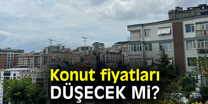 Konut fiyatları düşecek mi?