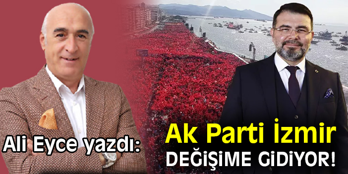 Ak Parti İzmir değişime gidiyor!