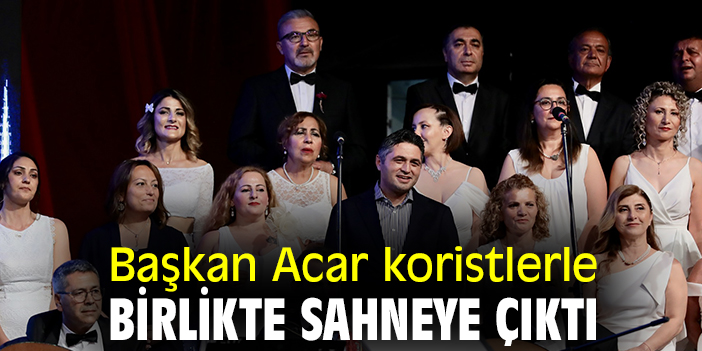 Başkan Acar koristlerle birlikte sahneye çıktı