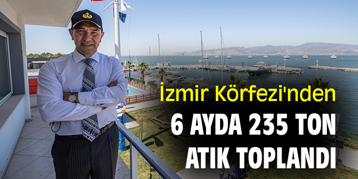 İzmir Körfezi'nden 6 ayda 235 ton atık toplandı