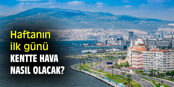 Haftanın ilk günü kentte hava nasıl olacak?