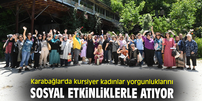 Karabağlar'da kursiyer kadınlar yorgunluklarını sosyal etkinliklerle atıyor