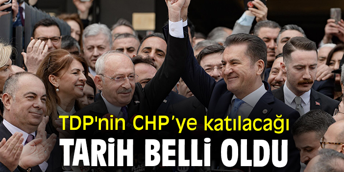 TDP'nin CHP’ye katılacağı tarih belli oldu