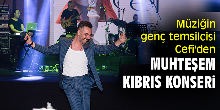 Müziğin genç temsilcisi Cefi'den muhteşem Kıbrıs konseri