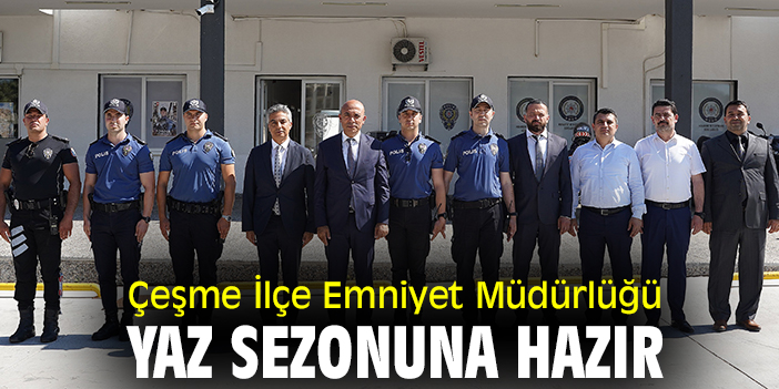 Çeşme İlçe Emniyet Müdürlüğü, yaz sezonuna hazır