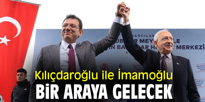 Kılıçdaroğlu ile İmamoğlu bir araya gelecek