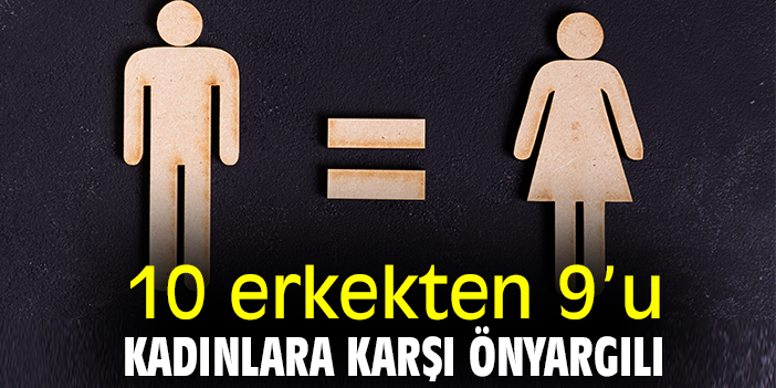 10 erkekten 9’u kadınlara karşı önyargılı