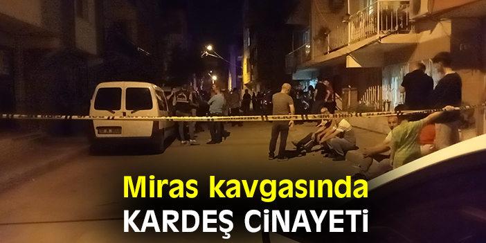 Miras kavgasında kardeş cinayeti