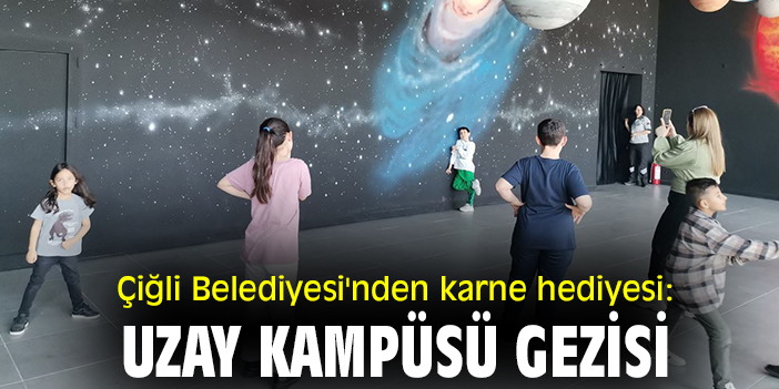 Çiğli Belediyesi'nden karne hediyesi: Uzay Kampüsü gezisi