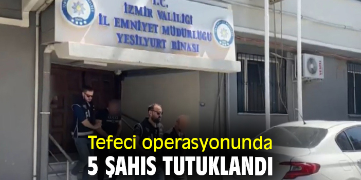 Tefeci operasyonunda 5 şahıs tutuklandı