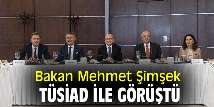 Bakan Mehmet Şimşek, TÜSİAD ile görüştü
