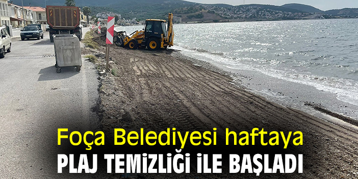 Foça Belediyesi haftaya plaj temizliği ile başladı