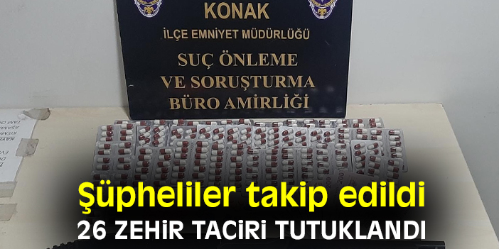 Şüpheliler takip edildi 26 zehir taciri tutuklandı