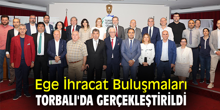 Ege İhracat Buluşmaları, Torbalı'da gerçekleştirildi