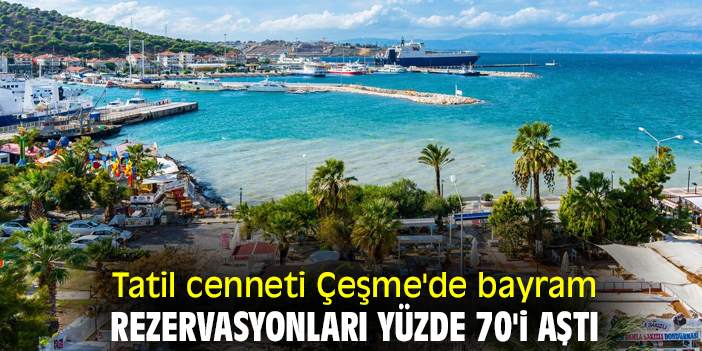 Tatil cenneti Çeşme'de bayram rezervasyonları yüzde 70'i aştı