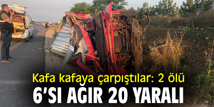 Kafa kafaya çarpıştılar: 2 ölü, 6’sı ağır 20 yaralı