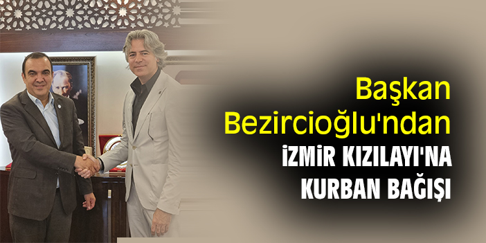 Başkan Bezircioğlu'ndan İzmir Kızılayı'na kurban bağışı