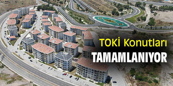 TOKİ Konutları tamamlanıyor