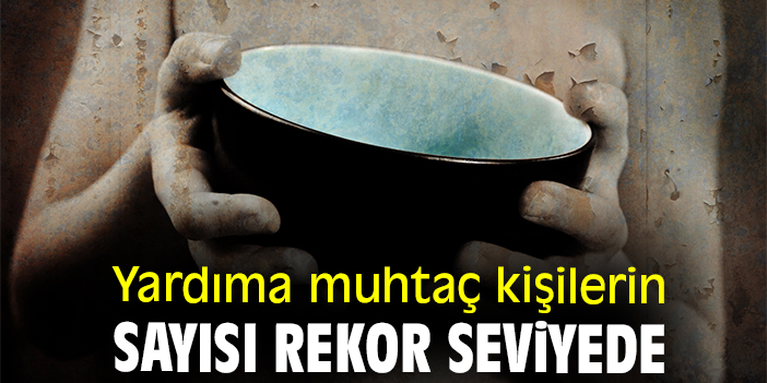 Yardıma muhtaç kişilerin sayısı rekor seviyede