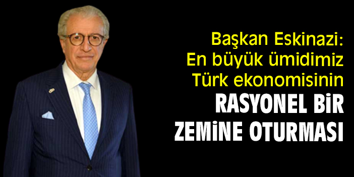 Başkan Eskinazi: En büyük ümidimiz Türk ekonomisinin rasyonel bir zemine oturması