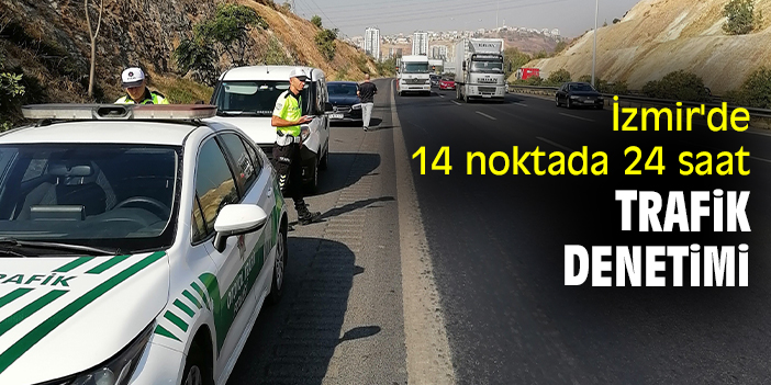 İzmir'de 14 noktada 24 saat trafik denetimi