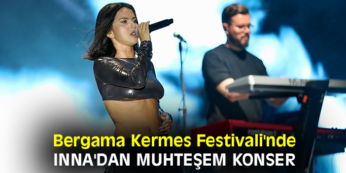 Bergama Kermes Festivali'nde Inna'dan muhteşem konser