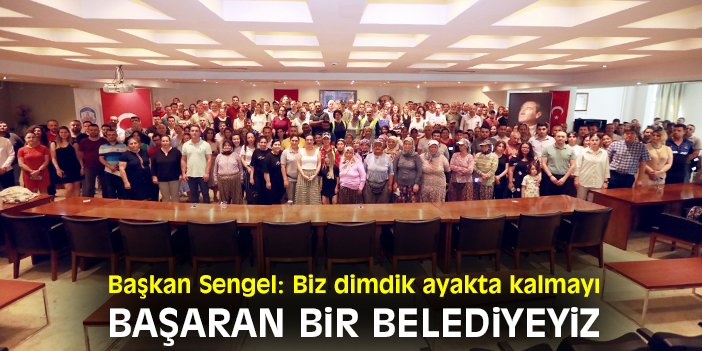 Başkan Sengel: Biz dimdik ayakta kalmayı başaran bir belediyeyiz