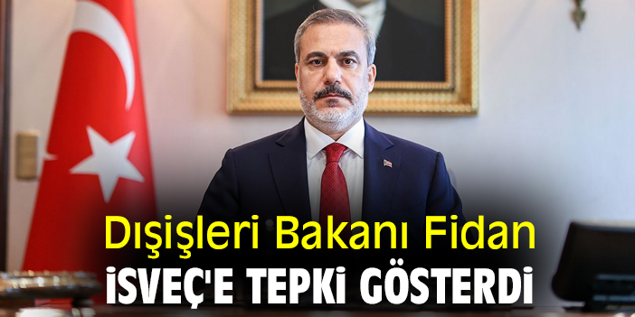 Dışişleri Bakanı Fidan İsveç'e tepki gösterdi