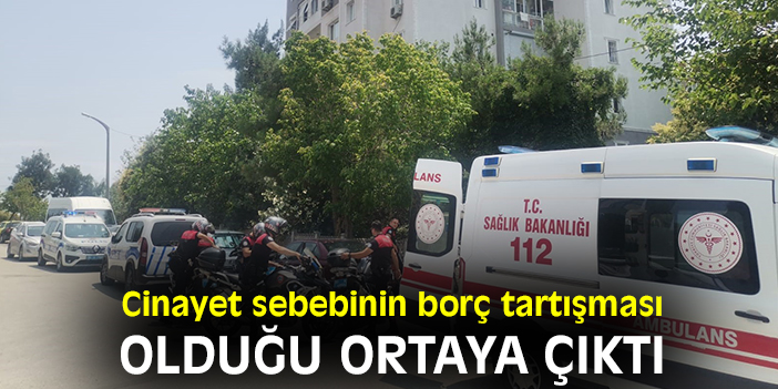 Cinayet sebebinin borç tartışması olduğu ortaya çıktı